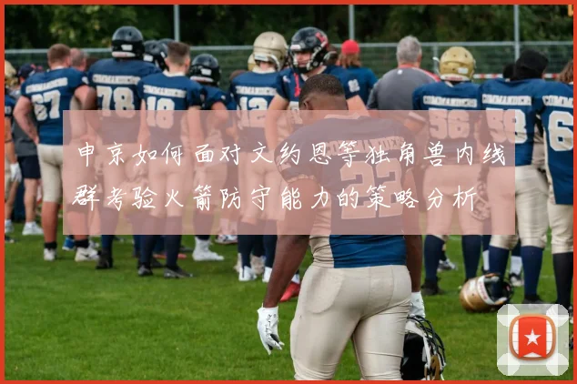申京如何面对文约恩等独角兽内线群考验火箭防守能力的策略分析