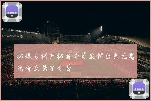 拓媒分析开拓者全员发挥出色无需高价交易字母哥